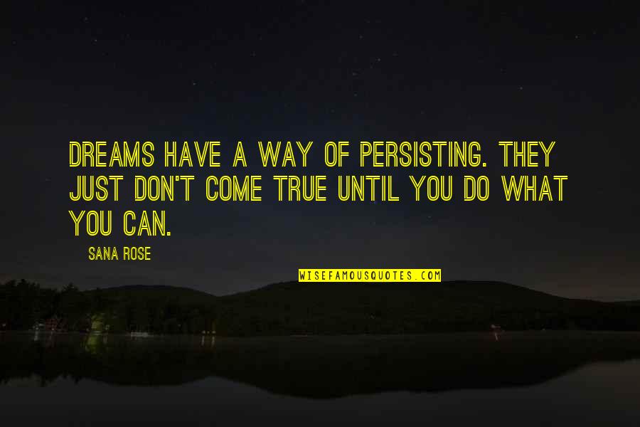 Primary School Teacher Quotes By Sana Rose: Dreams have a way of persisting. They just