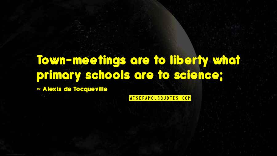 Primary Science Quotes By Alexis De Tocqueville: Town-meetings are to liberty what primary schools are