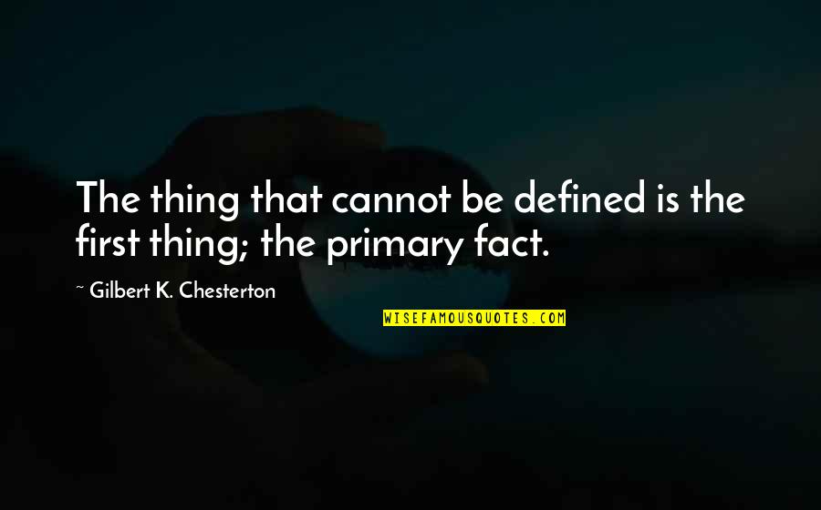 Primary Science Quotes By Gilbert K. Chesterton: The thing that cannot be defined is the