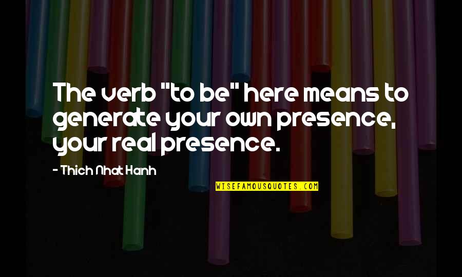 Primary Socialisation Quotes By Thich Nhat Hanh: The verb "to be" here means to generate