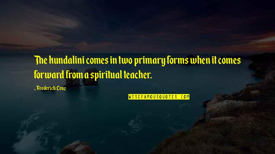 Primary Teacher Quotes By Frederick Lenz: The kundalini comes in two primary forms when