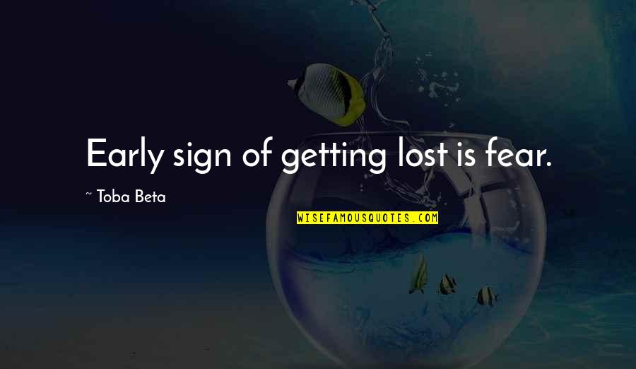 Primary Teachers Quotes By Toba Beta: Early sign of getting lost is fear.