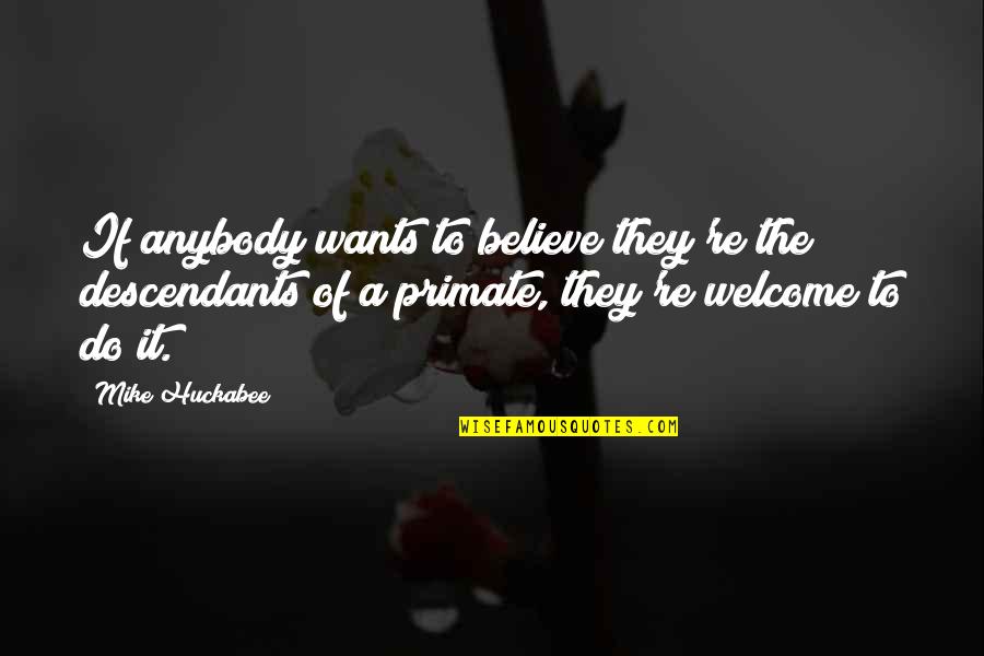 Primate Quotes By Mike Huckabee: If anybody wants to believe they're the descendants