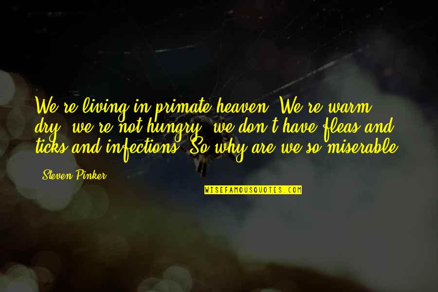 Primate Quotes By Steven Pinker: We're living in primate heaven. We're warm, dry, Primate Quotes By Steven Pinker: We're living in primate heaven. We're warm, dry,
