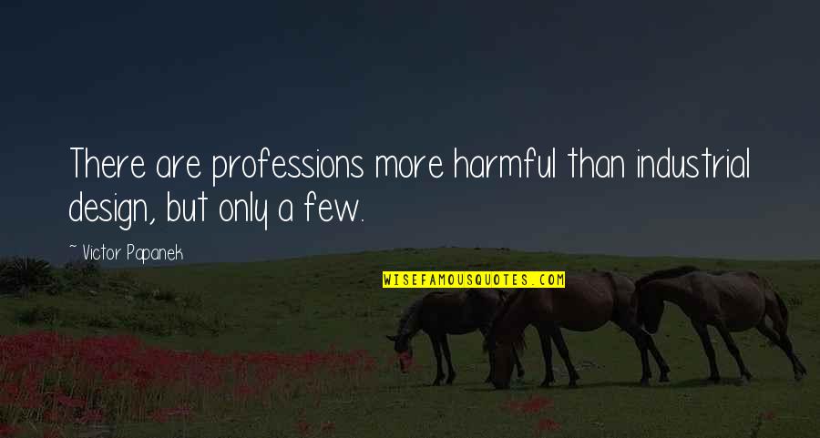 Primate Quotes By Victor Papanek: There are professions more harmful than industrial design,