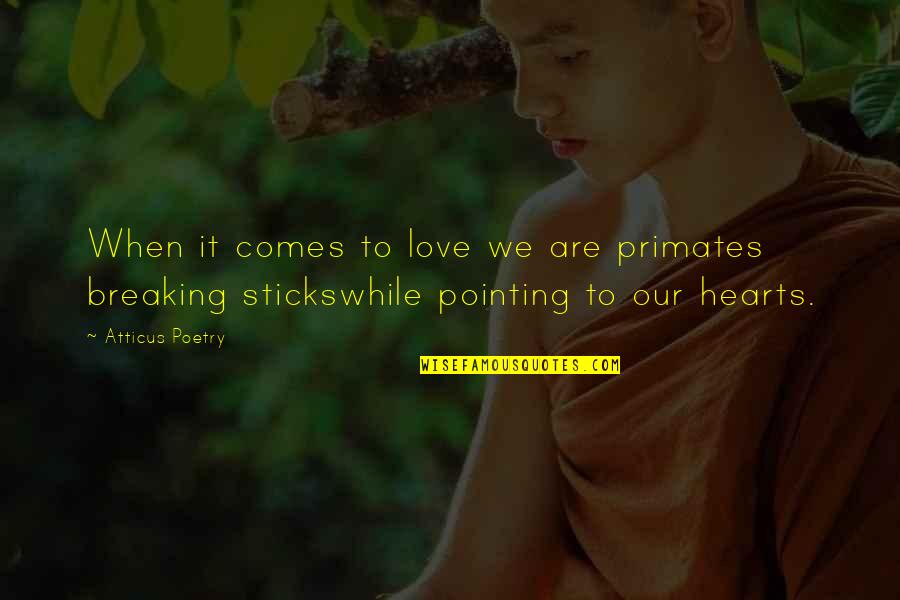 Primates Quotes By Atticus Poetry: When it comes to love we are primates