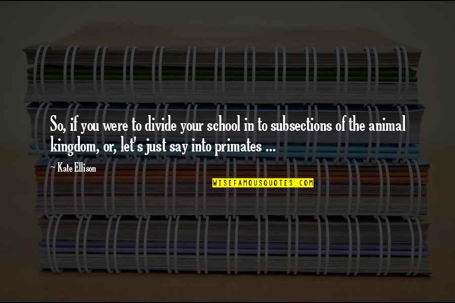 Primates Quotes By Kate Ellison: So, if you were to divide your school