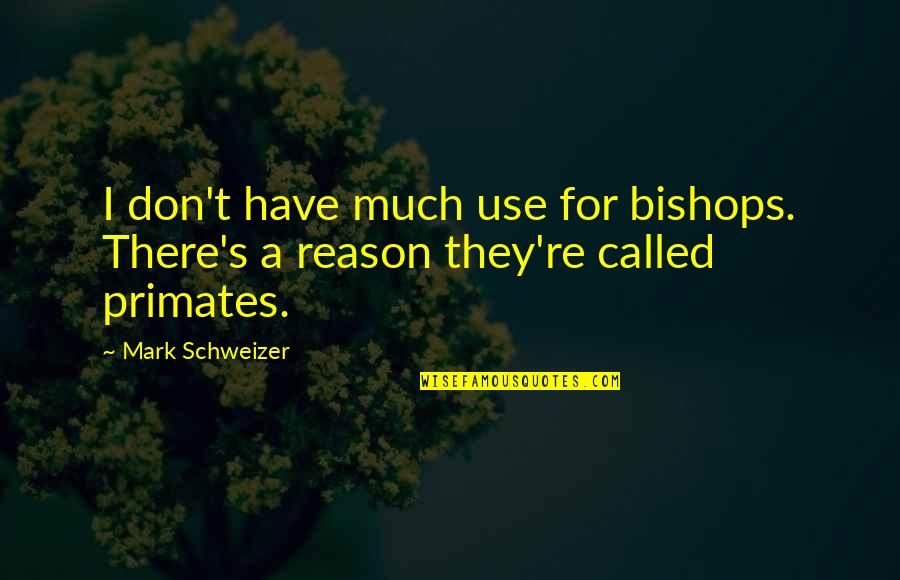 Primates Quotes By Mark Schweizer: I don't have much use for bishops. There's