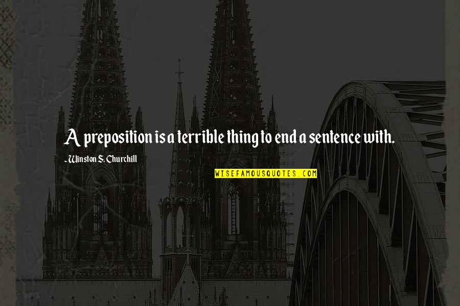 Primatologist Quotes By Winston S. Churchill: A preposition is a terrible thing to end