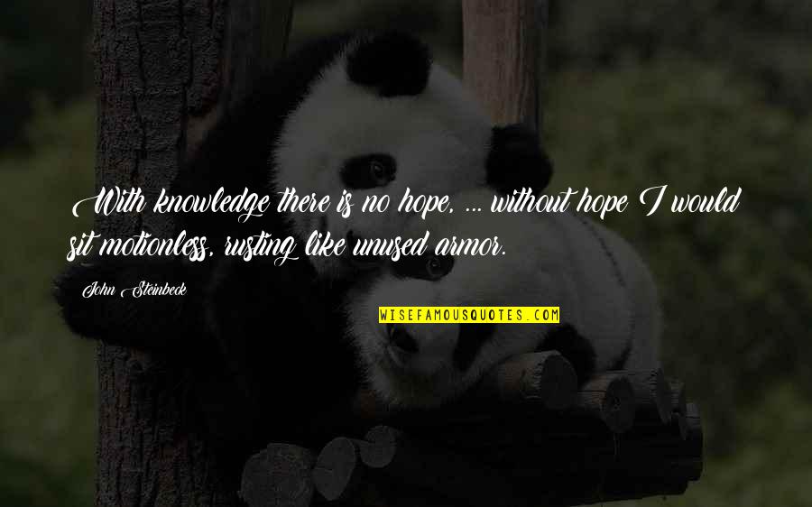 Primatologists Quotes By John Steinbeck: With knowledge there is no hope, ... without