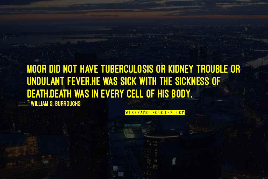 Primatology Books Quotes By William S. Burroughs: Moor did not have tuberculosis or kidney trouble