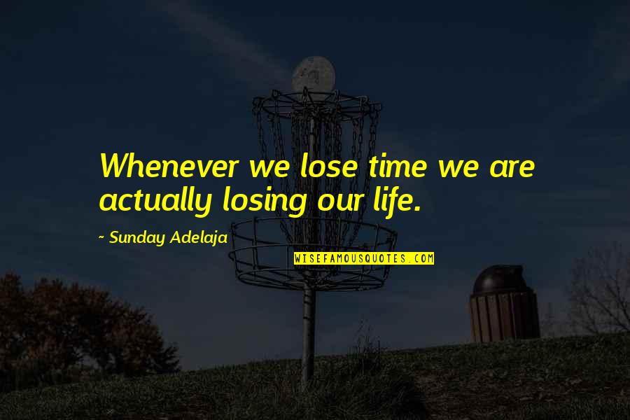 Primatology Jobs Quotes By Sunday Adelaja: Whenever we lose time we are actually losing