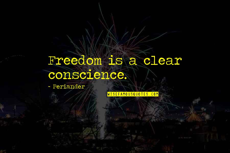 Primatology Quotes By Periander: Freedom is a clear conscience.