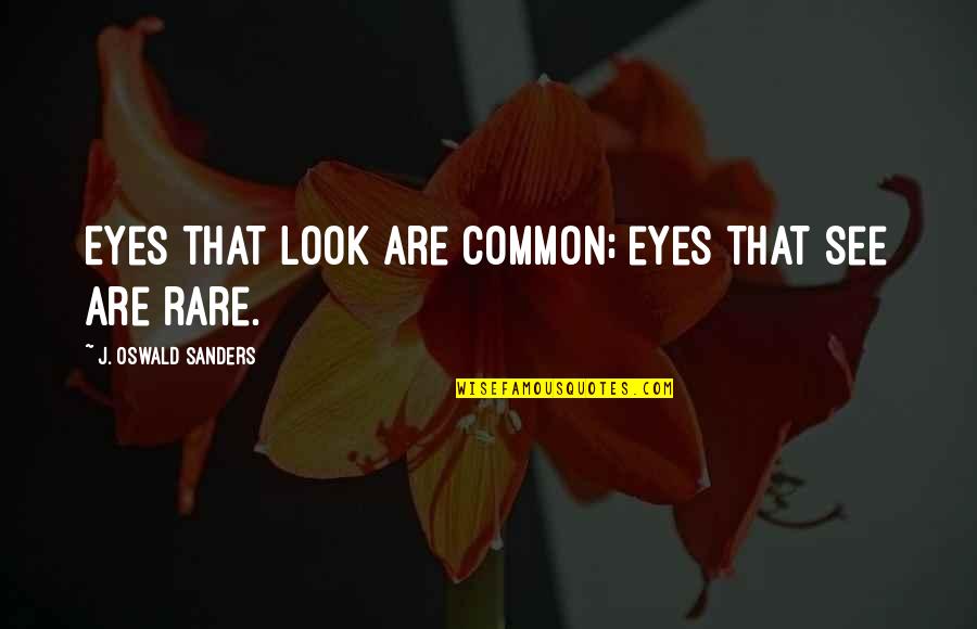 Primavera Botticelli Quotes By J. Oswald Sanders: Eyes that look are common; eyes that see Primavera Botticelli Quotes By J. Oswald Sanders: Eyes that look are common; eyes that see