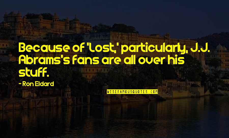 Primavera Botticelli Quotes By Ron Eldard: Because of 'Lost,' particularly, J.J. Abrams's fans are