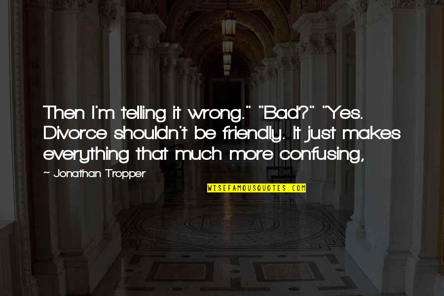 Primavera Software Quotes By Jonathan Tropper: Then I'm telling it wrong." "Bad?" "Yes. Divorce Primavera Software Quotes By Jonathan Tropper: Then I'm telling it wrong." "Bad?" "Yes. Divorce
