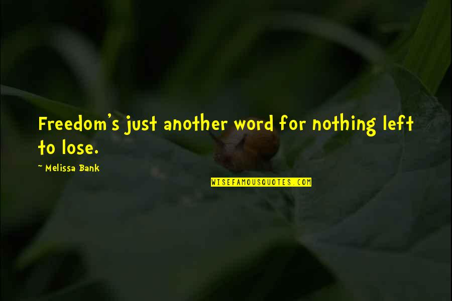 Primaveras Flores Quotes By Melissa Bank: Freedom's just another word for nothing left to Primaveras Flores Quotes By Melissa Bank: Freedom's just another word for nothing left to