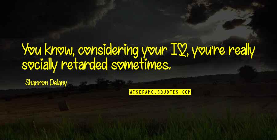 Primazia Priberam Quotes By Shannon Delany: You know, considering your IQ, you're really socially