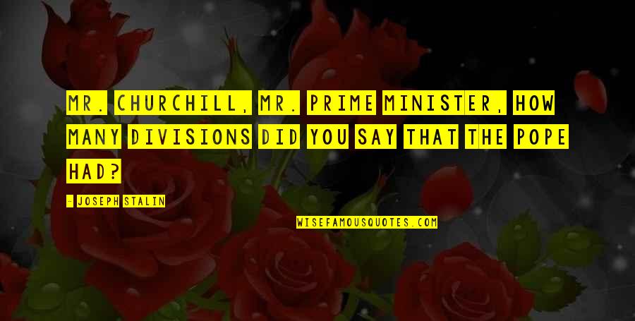Prime Minister Churchill Quotes By Joseph Stalin: Mr. Churchill, Mr. Prime Minister, how many divisions