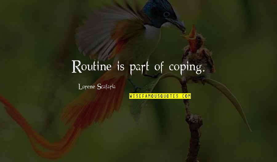 Prime Minister Julia Gillard Quotes By Lorene Scafaria: Routine is part of coping. Prime Minister Julia Gillard Quotes By Lorene Scafaria: Routine is part of coping.