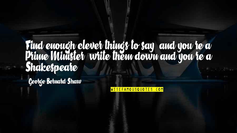Prime Minister Quotes By George Bernard Shaw: Find enough clever things to say, and you're
