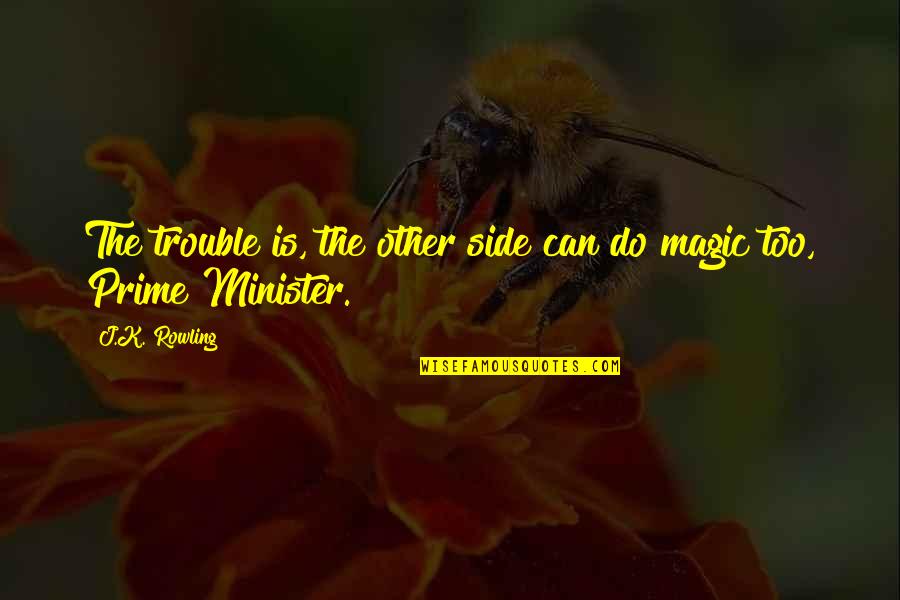 Prime Minister Quotes By J.K. Rowling: The trouble is, the other side can do