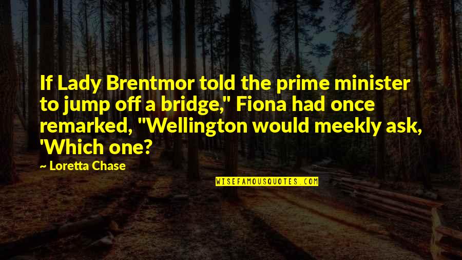 Prime Minister Quotes By Loretta Chase: If Lady Brentmor told the prime minister to