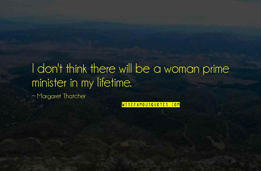 Prime Minister Quotes By Margaret Thatcher: I don't think there will be a woman