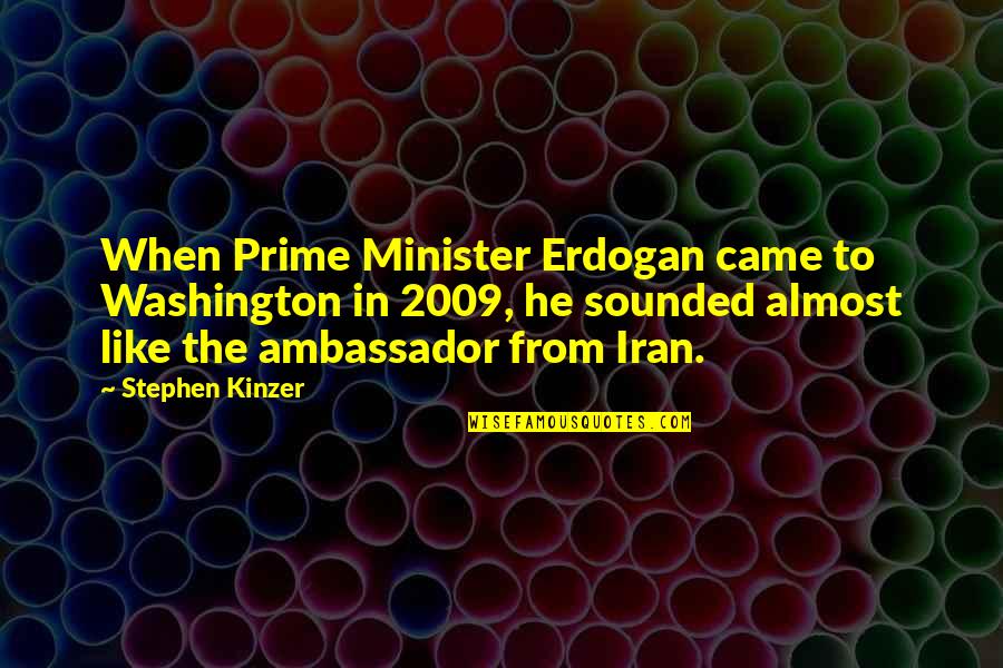 Prime Minister Quotes By Stephen Kinzer: When Prime Minister Erdogan came to Washington in