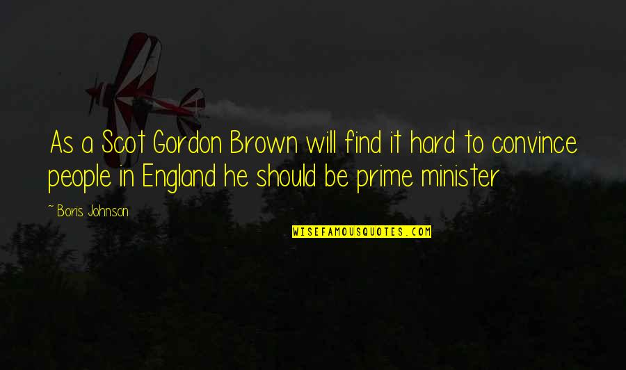 Prime Ministers Quotes By Boris Johnson: As a Scot Gordon Brown will find it