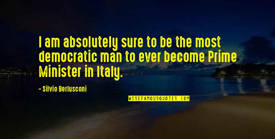 Prime Ministers Quotes By Silvio Berlusconi: I am absolutely sure to be the most