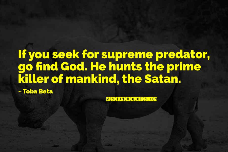 Prime Of Life Quotes By Toba Beta: If you seek for supreme predator, go find