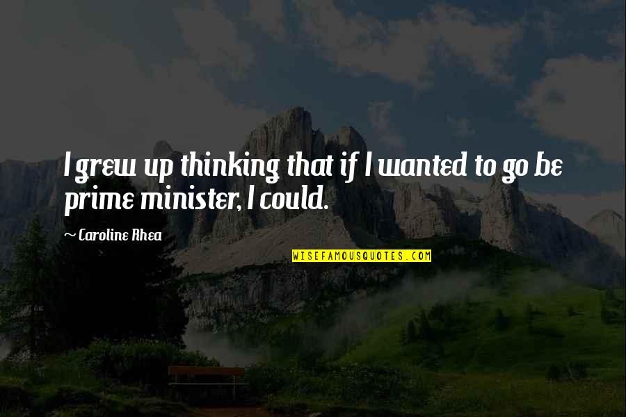 Prime Quotes By Caroline Rhea: I grew up thinking that if I wanted