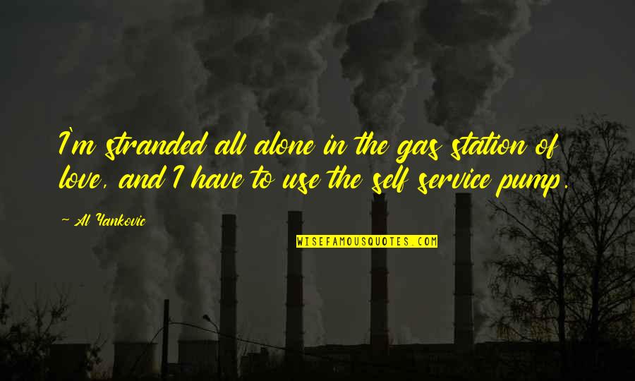 Primeaux Rv Center Quotes By Al Yankovic: I'm stranded all alone in the gas station