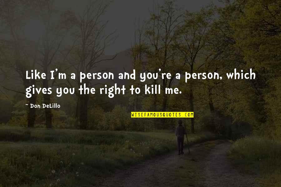 Primed Physicians Quotes By Don DeLillo: Like I'm a person and you're a person,