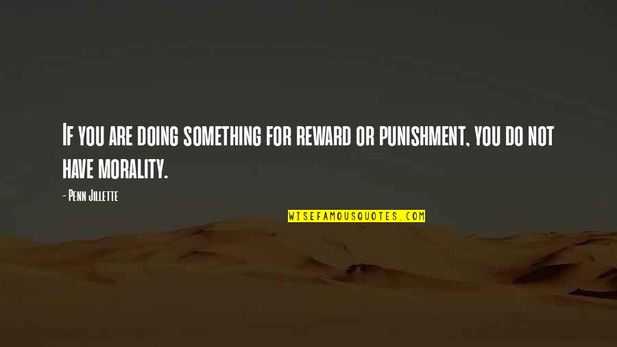 Primed Physicians Quotes By Penn Jillette: If you are doing something for reward or