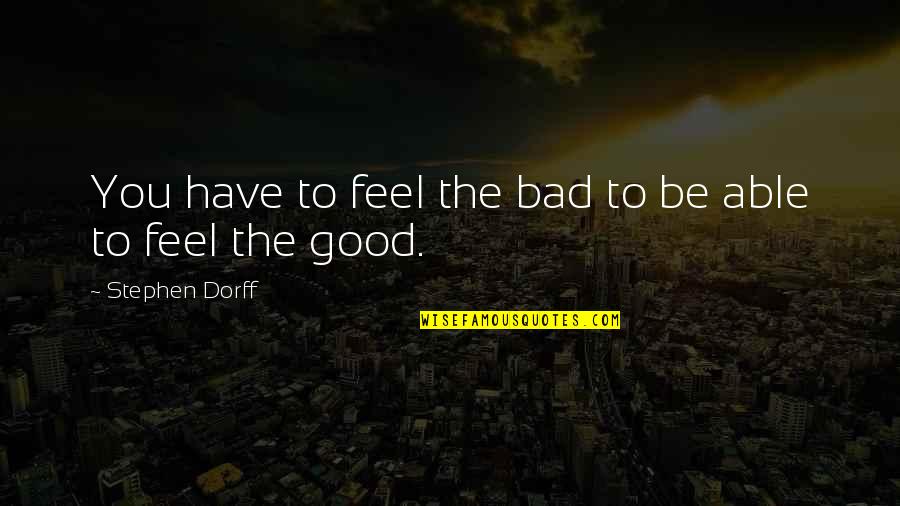 Primed Physicians Quotes By Stephen Dorff: You have to feel the bad to be