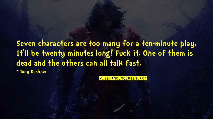 Primed Physicians Quotes By Tony Kushner: Seven characters are too many for a ten-minute