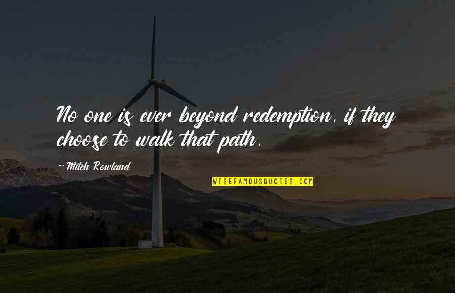Primeiramente Blog Quotes By Mitch Rowland: No one is ever beyond redemption, if they