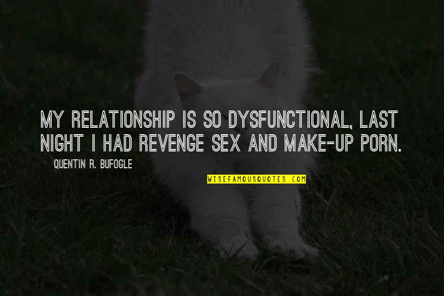 Primeiramente Gostaria Quotes By Quentin R. Bufogle: My relationship is so dysfunctional, last night I