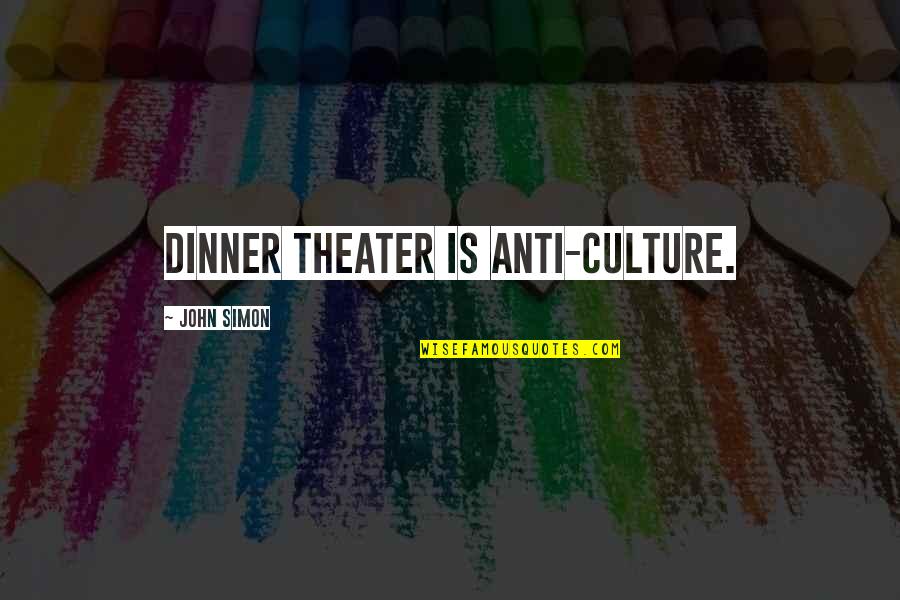 Primejdie Dex Quotes By John Simon: Dinner theater is anti-culture.