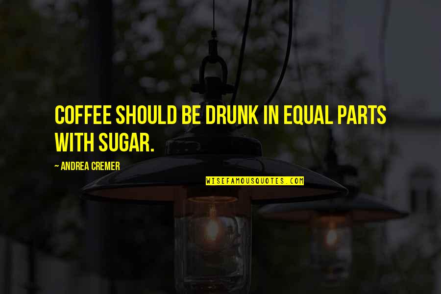 Primera Communion Quotes By Andrea Cremer: Coffee should be drunk in equal parts with