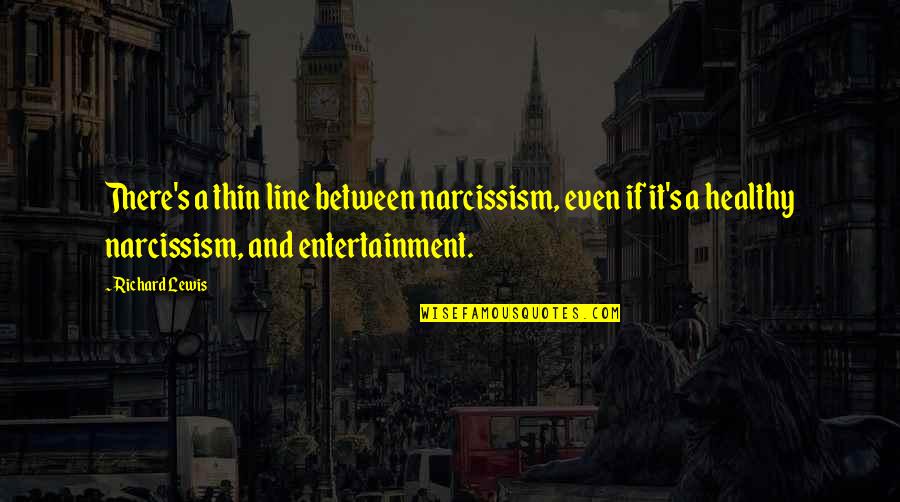Primeros Celulares Quotes By Richard Lewis: There's a thin line between narcissism, even if