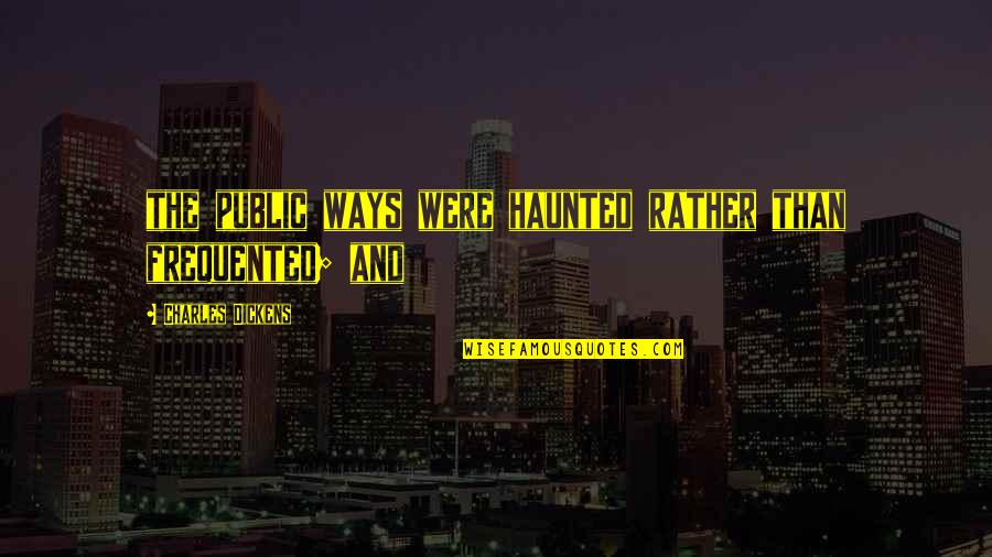 Primers Quotes By Charles Dickens: the public ways were haunted rather than frequented; Primers Quotes By Charles Dickens: the public ways were haunted rather than frequented;