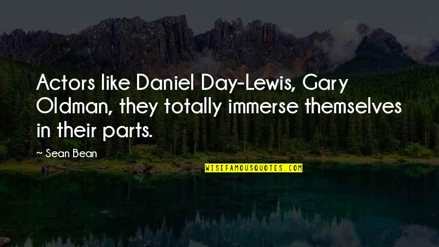 Primeval Quotes By Sean Bean: Actors like Daniel Day-Lewis, Gary Oldman, they totally