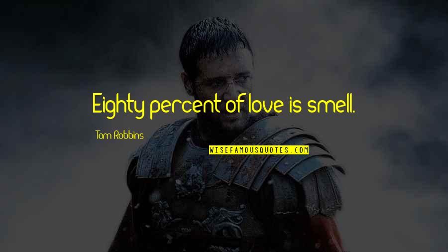 Primigenia Palestrina Quotes By Tom Robbins: Eighty percent of love is smell. Primigenia Palestrina Quotes By Tom Robbins: Eighty percent of love is smell.