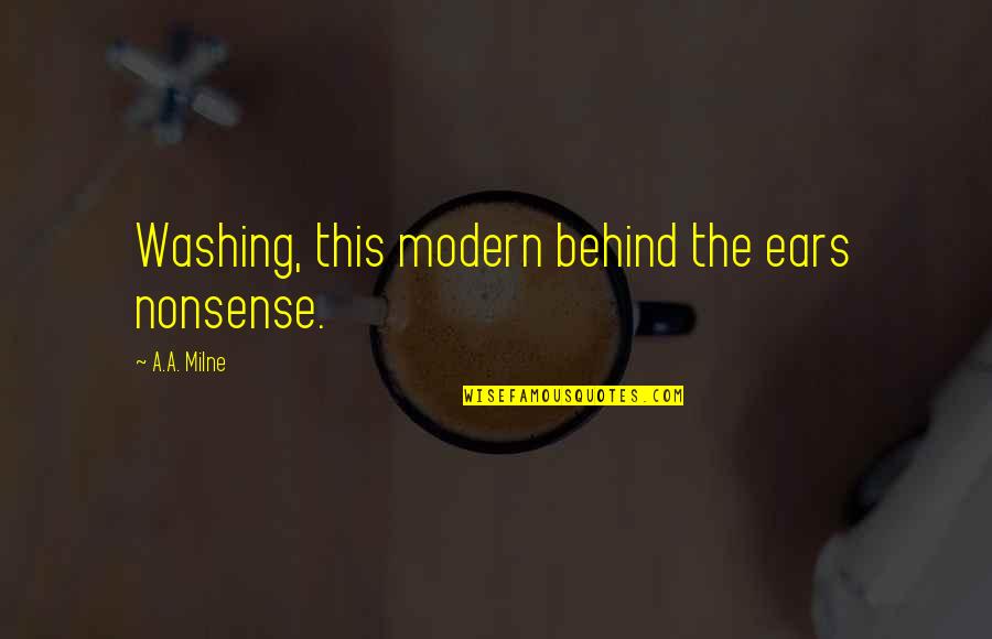 Primii Oameni Quotes By A.A. Milne: Washing, this modern behind the ears nonsense. Primii Oameni Quotes By A.A. Milne: Washing, this modern behind the ears nonsense.