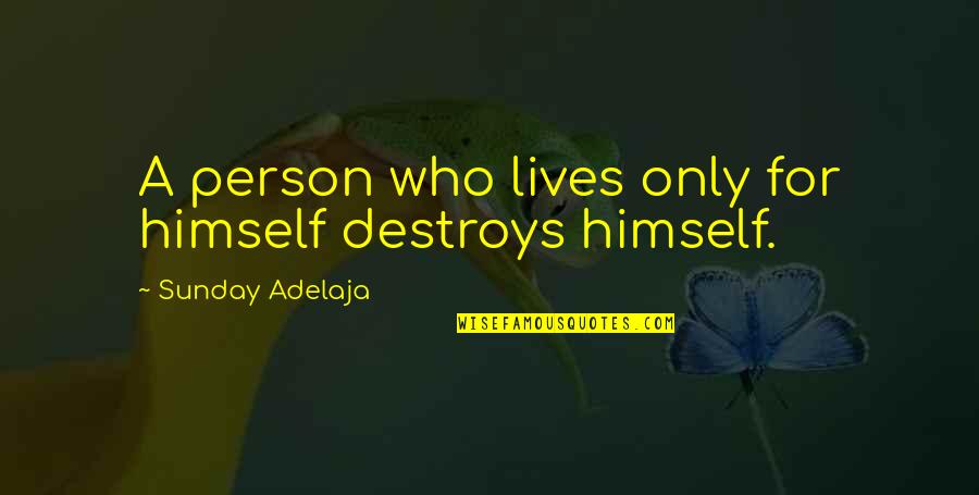 Primii Oameni Quotes By Sunday Adelaja: A person who lives only for himself destroys Primii Oameni Quotes By Sunday Adelaja: A person who lives only for himself destroys