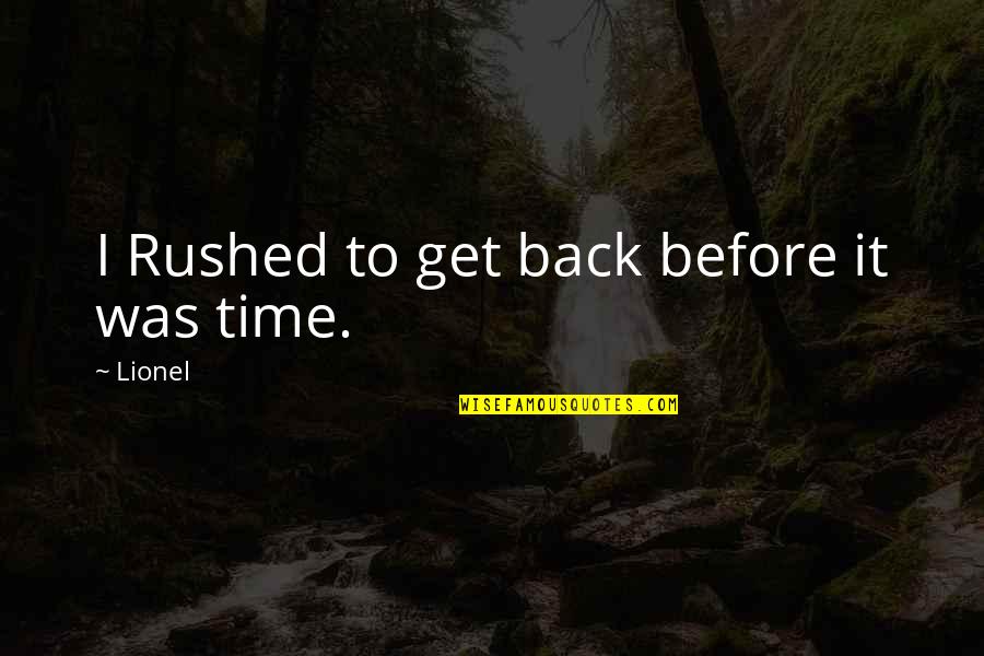Primii Pasi Quotes By Lionel: I Rushed to get back before it was