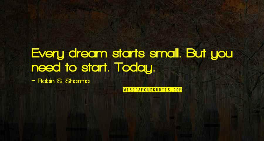 Primijetih Quotes By Robin S. Sharma: Every dream starts small. But you need to Primijetih Quotes By Robin S. Sharma: Every dream starts small. But you need to